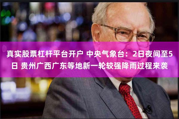 真实股票杠杆平台开户 中央气象台：2日夜间至5日 贵州广西广东等地新一轮较强降雨过程来袭