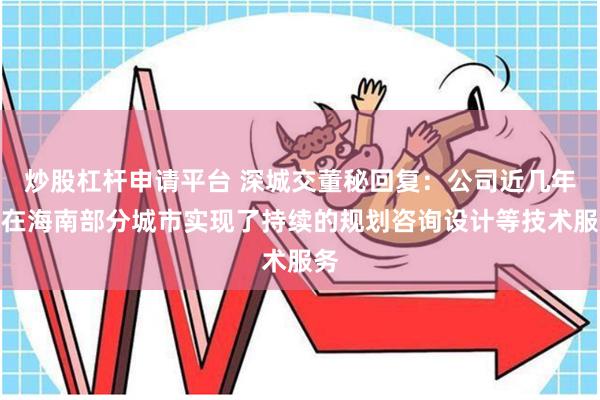 炒股杠杆申请平台 深城交董秘回复：公司近几年已在海南部分城市实现了持续的规划咨询设计等技术服务