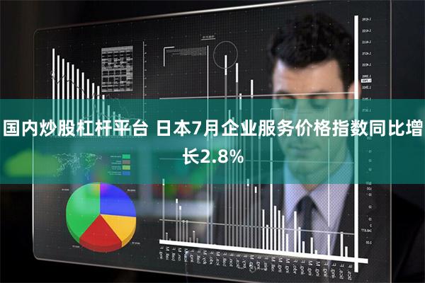 国内炒股杠杆平台 日本7月企业服务价格指数同比增长2.8%