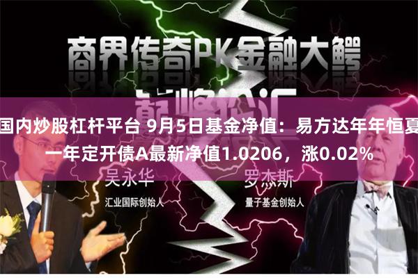 国内炒股杠杆平台 9月5日基金净值：易方达年年恒夏一年定开债