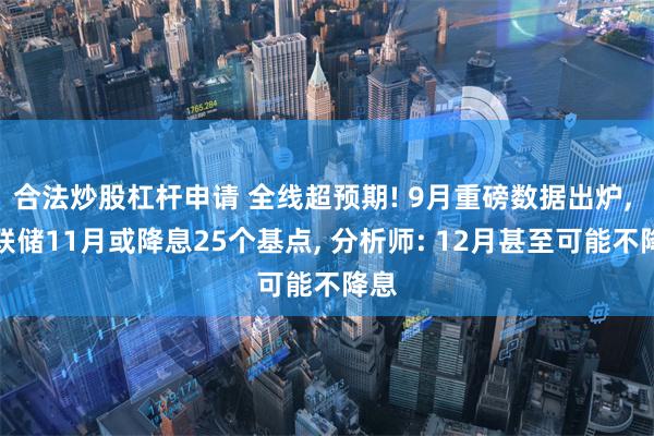 合法炒股杠杆申请 全线超预期! 9月重磅数据出炉, 美联储11月或降息25个基点, 分析师: 12月甚至可能不降息