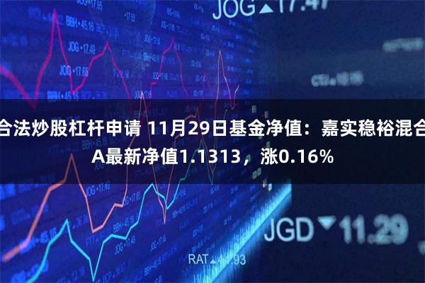 合法炒股杠杆申请 11月29日基金净值：嘉实稳裕混合A最