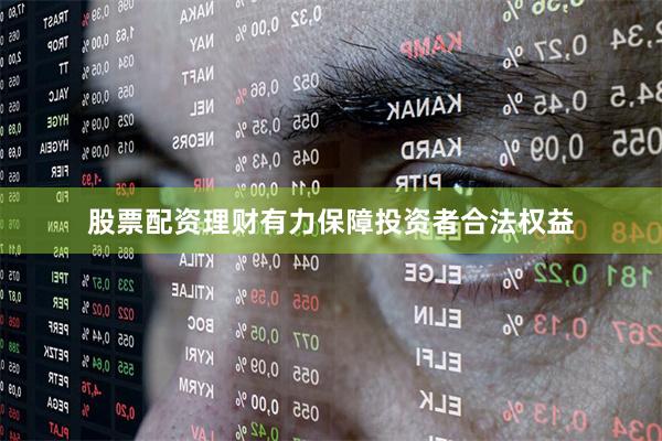 股票配资理财有力保障投资者合法权益
