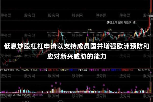 低息炒股杠杠申请以支持成员国并增强欧洲预防和应对新兴威胁的能力