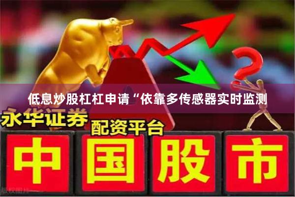 低息炒股杠杠申请“依靠多传感器实时监测